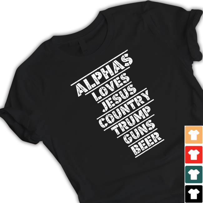 Official Alphas Loves Jesus Country Trump Guns Beer Shirts