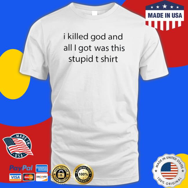 Official I Killed God And All I Got Was This Stupid Classic Shirt