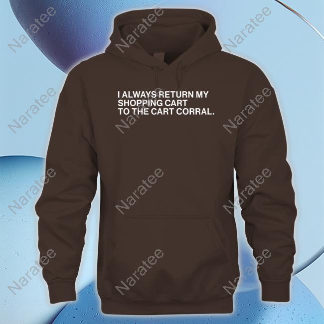I Always Return My Shopping Cart To The Cart Corral T Shirt