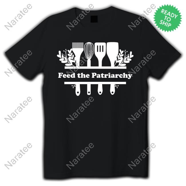 Feed The Patriarchy t shirt