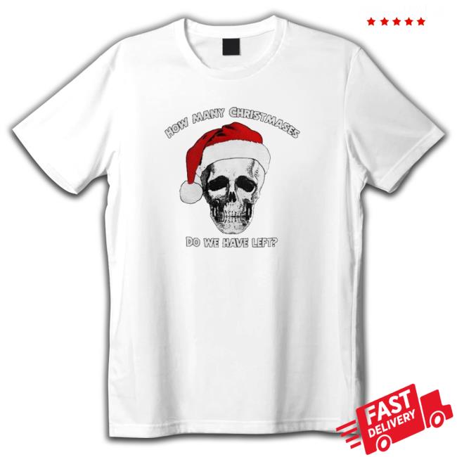 Official How Many Christmases Do We Have Left Skull T-Shirt