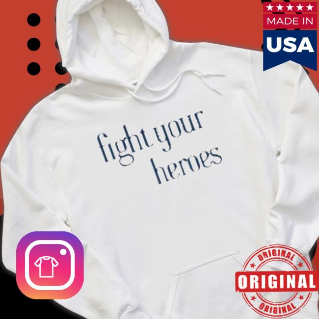 Fight Your Heroes Shirt Fight Your Heroes Hoodies