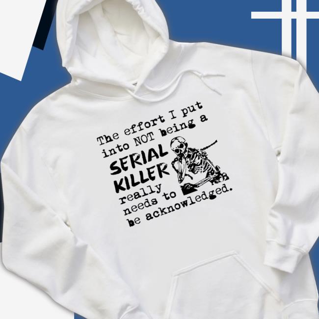 Official The effort I put into not being a serial killer really need to be acknowledged T-Shirt