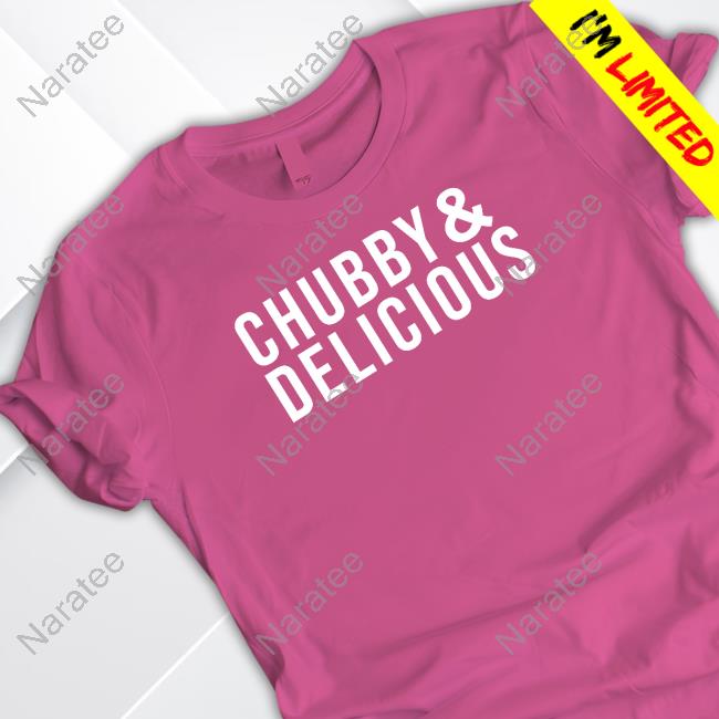 Official Chubby & Delicious T Shirts
