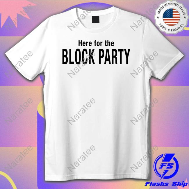 Official Here For The Block Party Shirt
