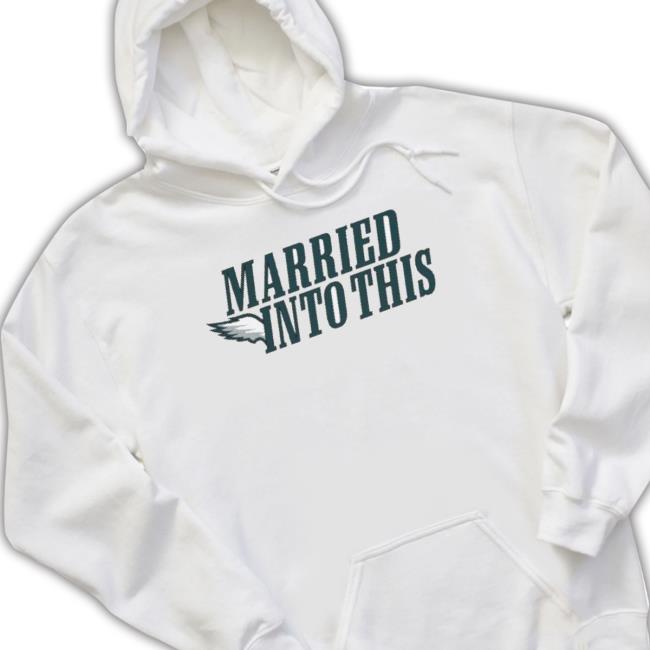 Official Eagles Married Into This Philadelphia Football Sweatshirts