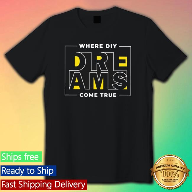 Official Where Diy Dreams Come True shirt