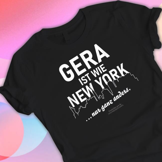 Gera Is Like New York Only A Completely Different Saying About Gera Tee