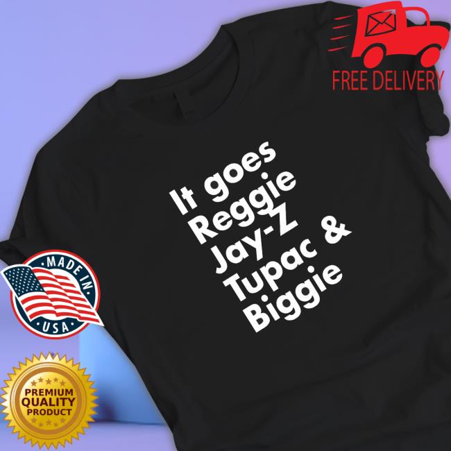 It goes Reggie Jay Z Tupac and Biggie Shirt