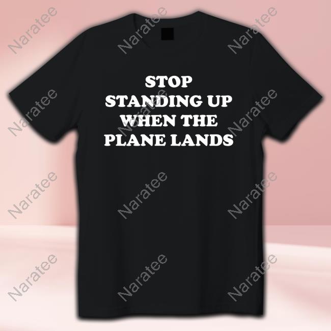 Homeage Stop Standing Up When The Plane Lands Tee Shirt
