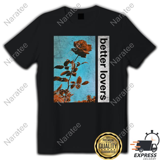 Official Better Lovers Flowers Shirts