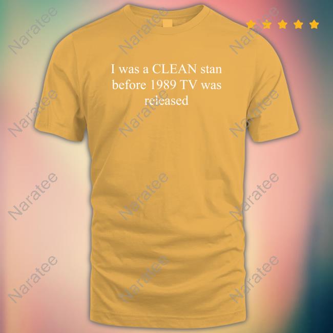 Official Swiftskingdomtv I Was A Clean Stan Before 1989 Tv Was Released Tee Shirt