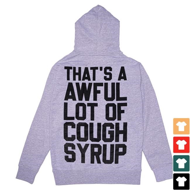 Official Thats A Awful Lot Of Cough Syrup Classic Cough Syrup Hoodie