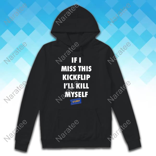 Official Sturdy Skate Co Merch If I Miss This Kickflip I'll Kill Myself T-Shirt