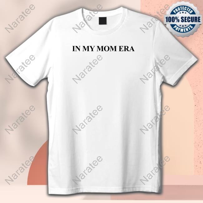 In My Mom Era T Shirt