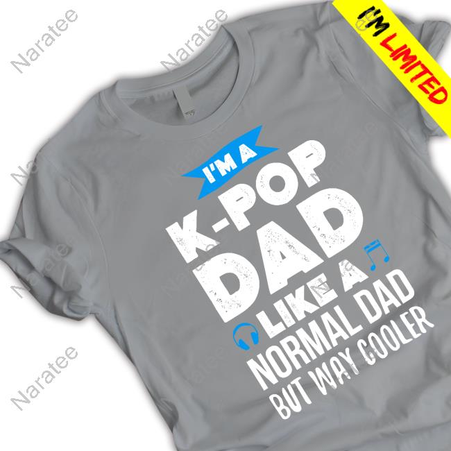 I'm A K-Pop Dad Like A Normal Dad But Way Cooler Tee