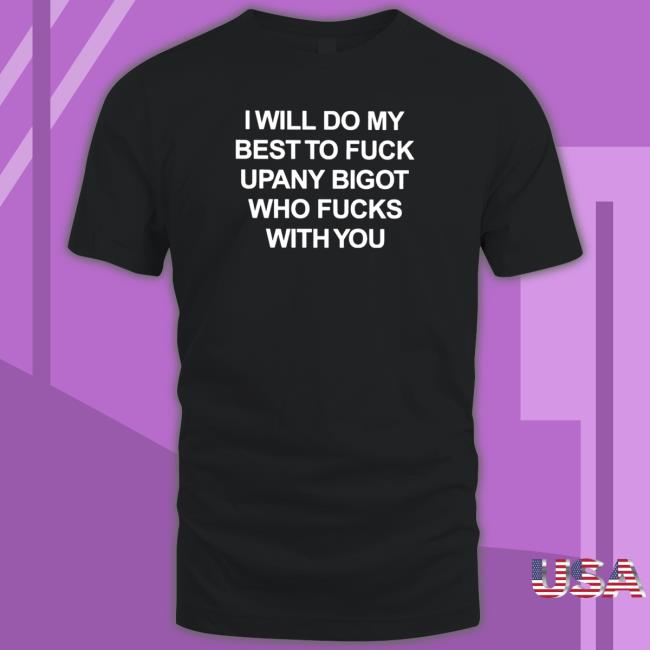 I will do my best to fuck upany bigot who fucks with you Long Sleeve T Shirt