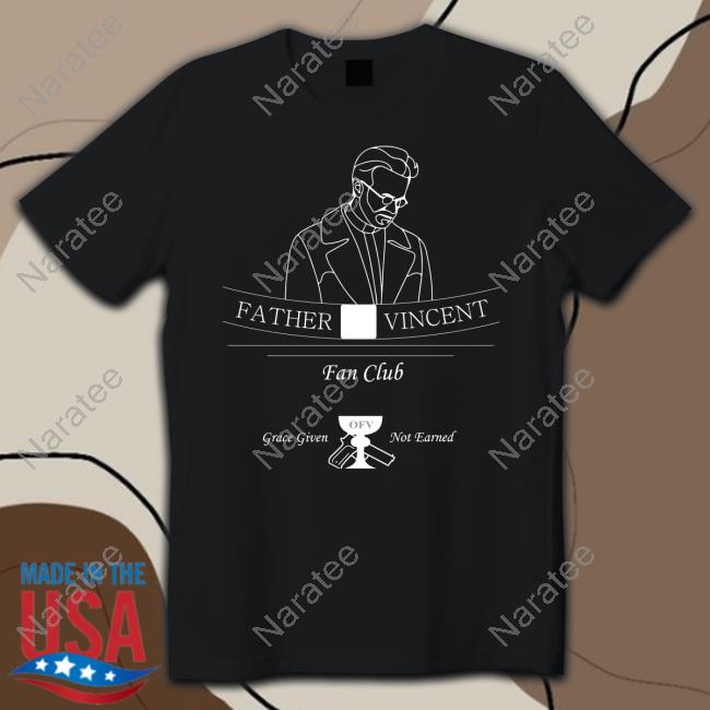 Tristanulloa Father Vincent Fan Club Grace Given Not Eanred Shirt