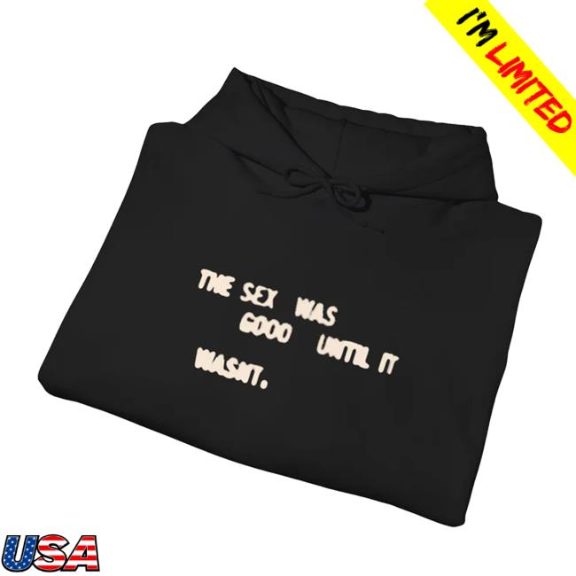Xana Official Merch Store | The Sex Was Good Until It Wasn't Pullover Hoodie