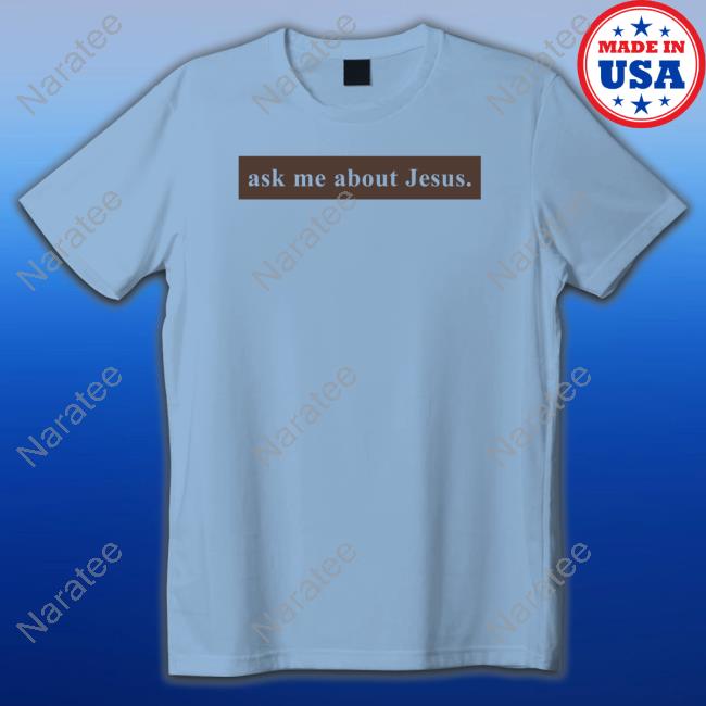 Ask Me About Jesus T Shirt