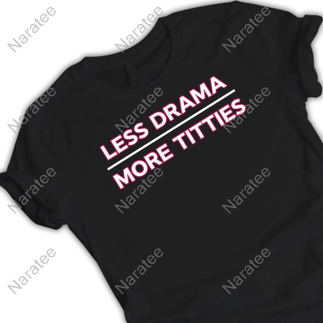 Less Drama More Titties Shirt