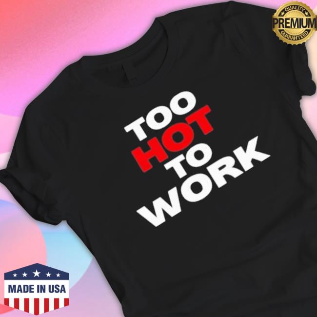 Too Hot To Work 2023 Crewneck Sweatshirt Too Hot To Work 2023 Crewneck Sweatshirt