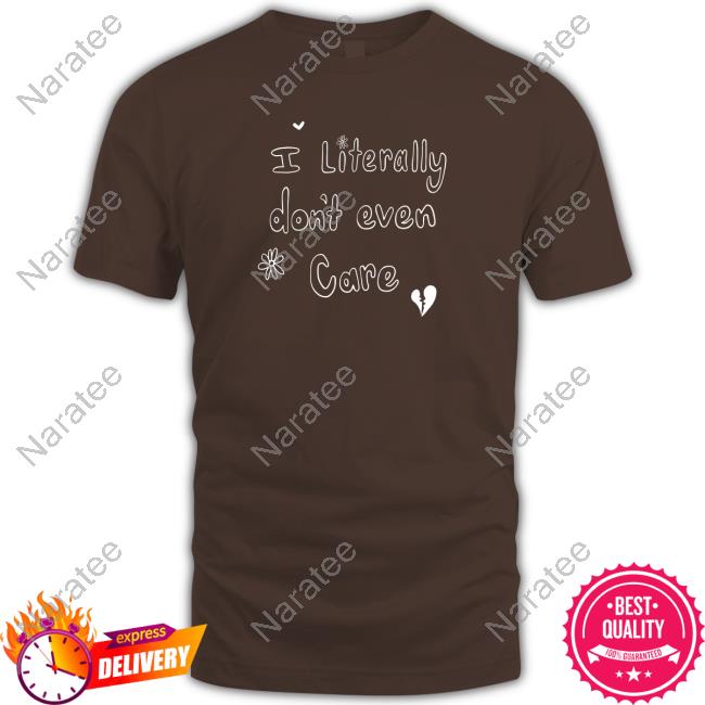 Leigh Mcnasty I Literally Don't Even Care Tee Shirt