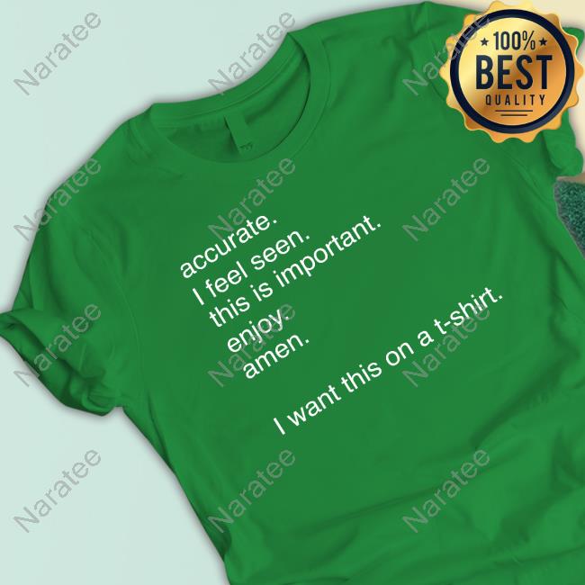 Accurate I Feel Seen This Is Important Enjoy Amen Shirt
