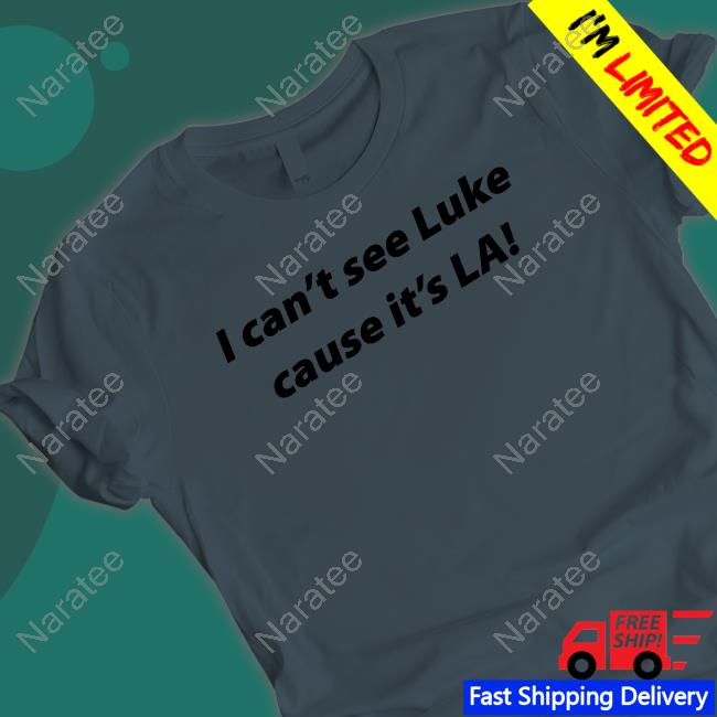 I Can't See Luke Cause It's La T Shirt I Can't See Luke Cause It's La Tee