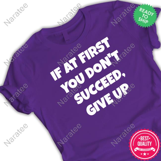 Election Year Tees If At First You Don't Succeed Give Up Shirts
