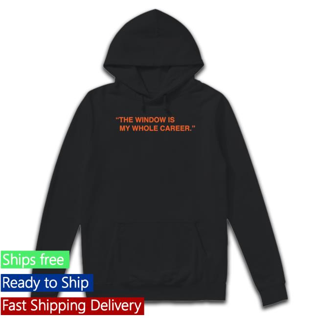 The Window Is My Whole Career Hooded Sweatshirt