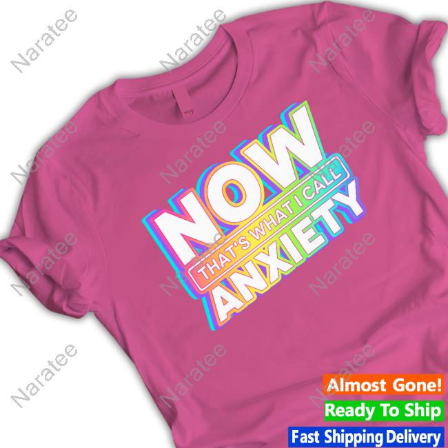 Now That's What I Call Anxiety Shirts