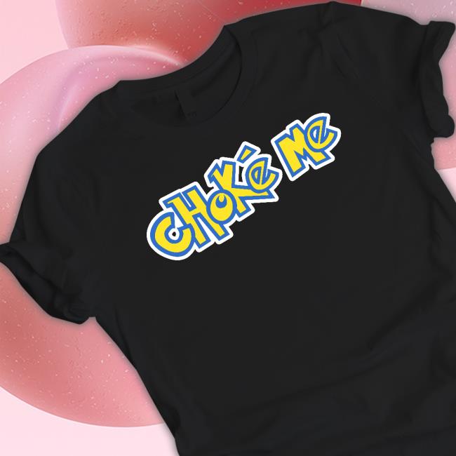 Shirts That Go Hard Choke Me Tee Shirt