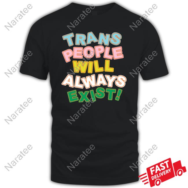 Trans People Will Always Exist T Shirt Official Trans People Will Always Exist T Shirts
