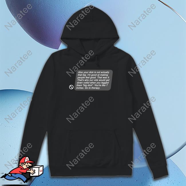 Official Also Your Dick Is Not Actually That Big Tee Shirt