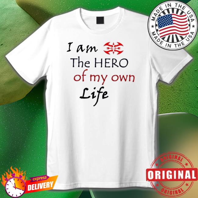 I’M The Hero Of My Own Life shirt, hoodie, tank top, sweater and long sleeve t-shirt