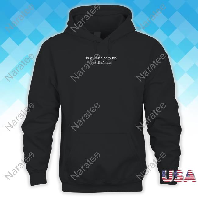 Official La Que No Es Puta No Disfruta T Shirt