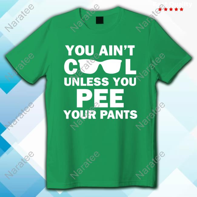 Official You Ain't Cool Unless You Pee Your Pants Shirts