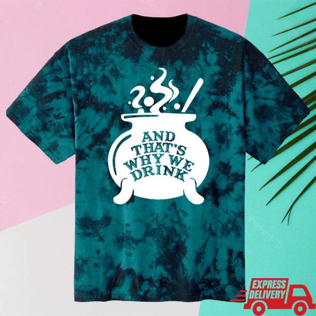 Official Kings Road Merch Store And That's Why We Drink Witch’S Brew New Shirt (Teal Dye) Atwwd Kings Road Shop