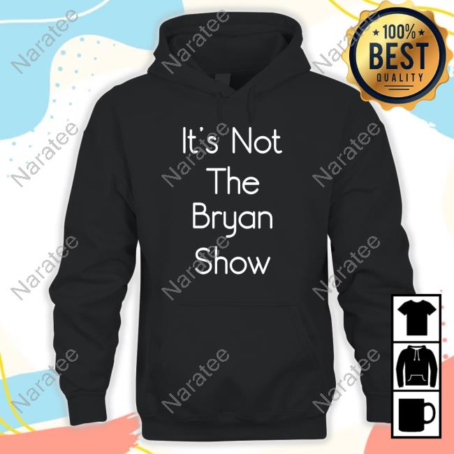 Official It’S Not The Bryan Show Sweatshirt