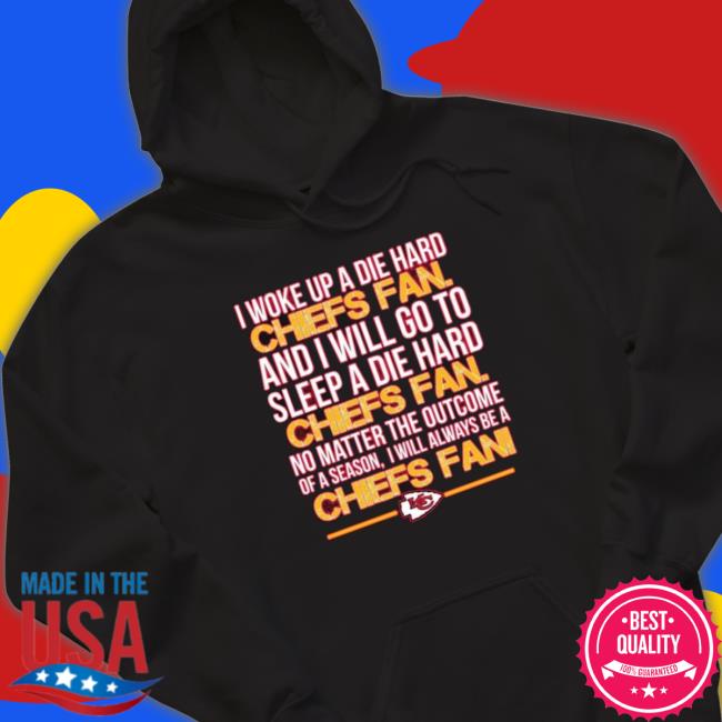 I Woke Up A Die Hard Chiefs Fan B And I Will Go To Sleep A Die Hard Chiefs Fan Long Sleeve Shirt I Woke Up A Die Hard Chiefs Fan B And I Will Go To Sleep A Die Hard Chiefs Fan Sweatshirts