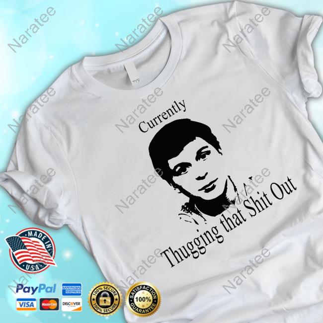 Currently Thugging That Shit Out Tee Shirt