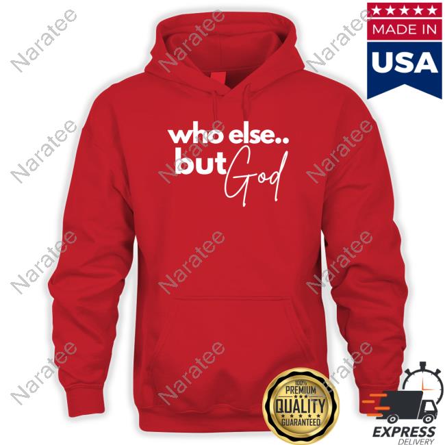 Sweet Cup Of Tees Who Else But God Shirt