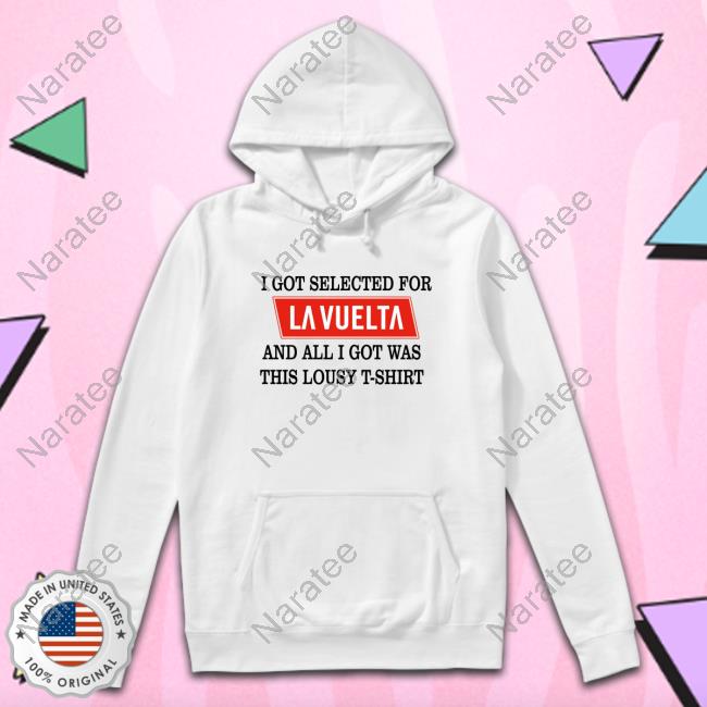 I Got Selected For La Vuelta And All I Got Was This Lousy T-Shirt Tee Shirt