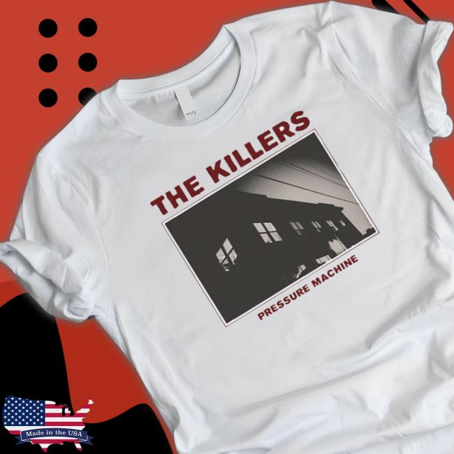 Official The Killers Pressure Machine Photo shirt, hoodie, tank top, sweater and long sleeve t-shirt