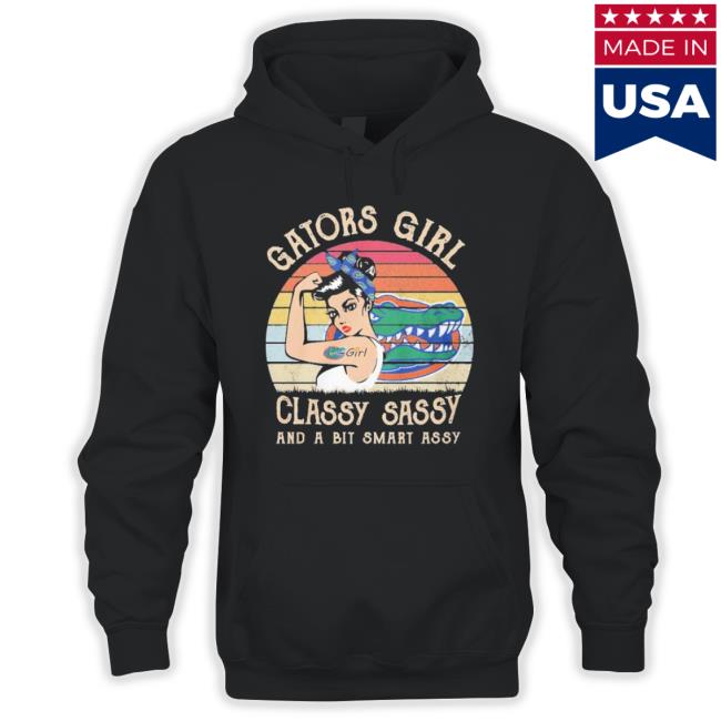 Gators Girl Classy Sassy And A Bit Smart Assy Vintage 2023 Shirt Gators Girl Classy Sassy And A Bit Smart Assy Vintage 2023 Hoodie