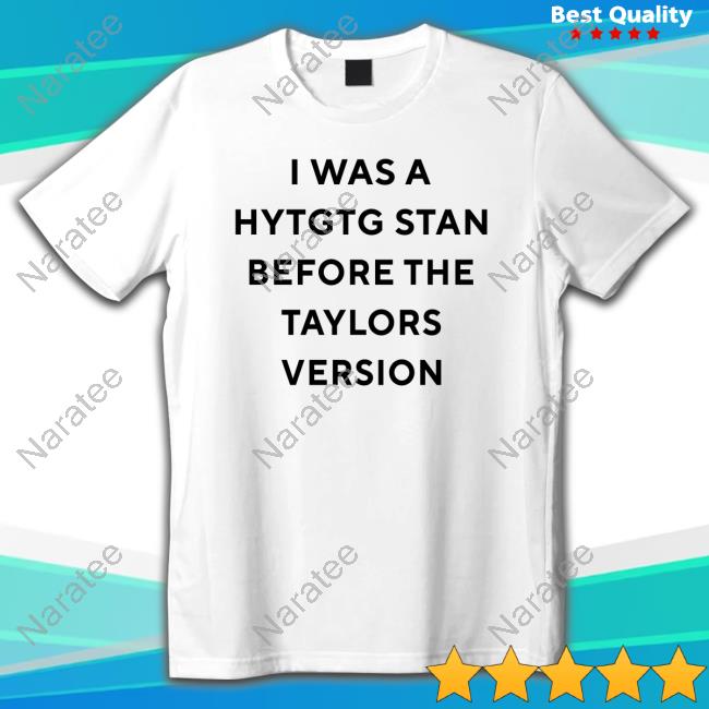 I Was A Hytgtg Stan Before The Taylors Version Shirt