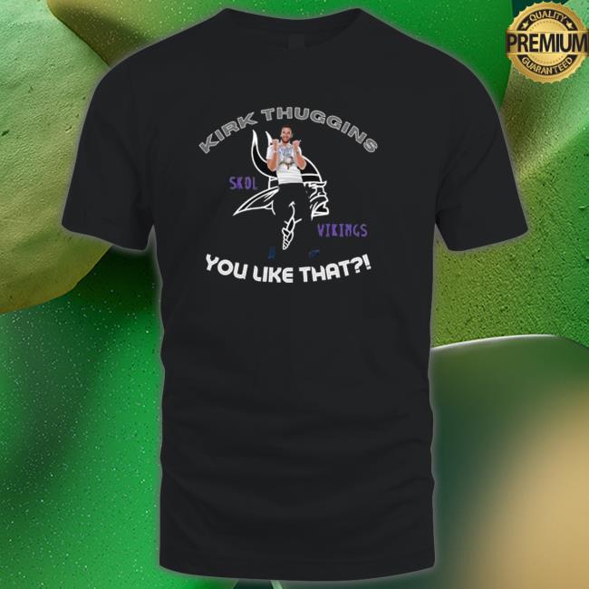 Official Kirk Thuggins Skol Viking You like that Tee
