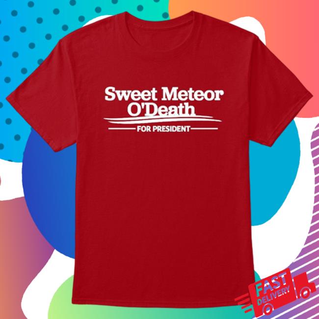 Sweet Meteor O'death For President Tee
