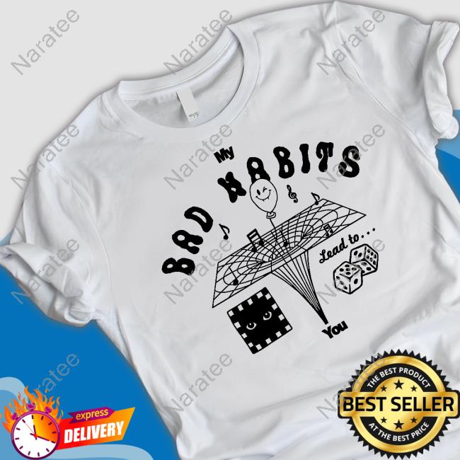 My Bad Habits Lead To You Long Sleeve Tee